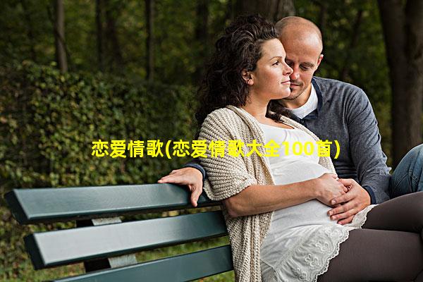 恋爱情歌(恋爱情歌大全100首)