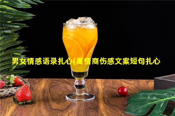 男女情感语录扎心(高情商伤感文案短句扎心)