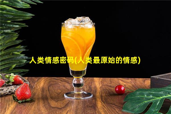 人类情感密码(人类最原始的情感)