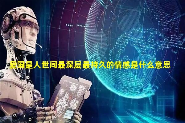 爱国是人世间最深层最持久的情感是什么意思