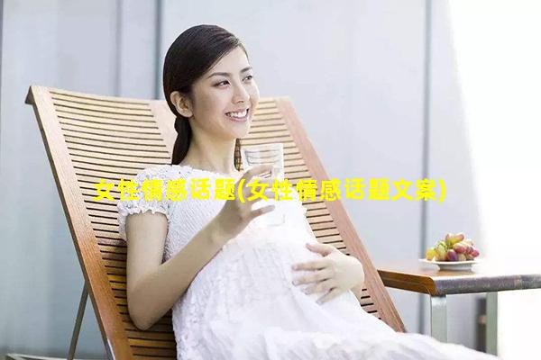 女性情感话题(女性情感话题文案)