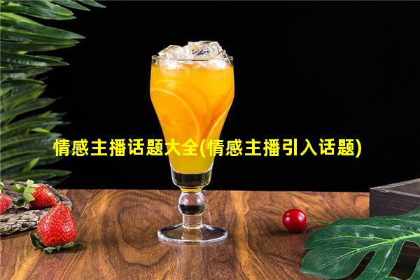 情感主播话题大全(情感主播引入话题)