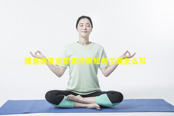 情感语录油菜花经典短句文案怎么写