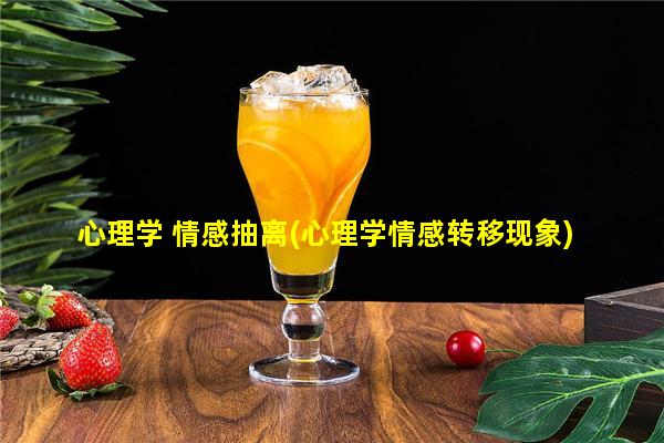 心理学 情感抽离(心理学情感转移现象)