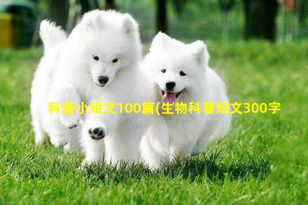 科普小短文100篇(生物科普短文300字)