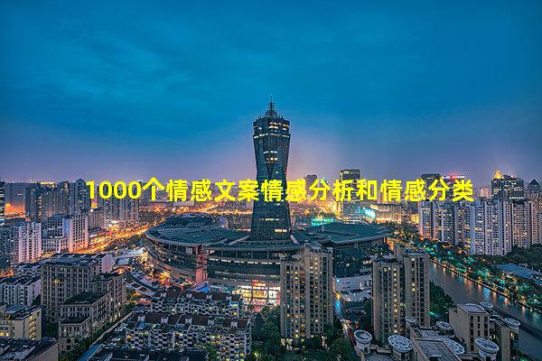 1000个情感文案情感分析和情感分类