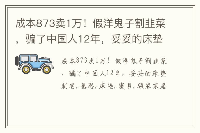 成本873卖1万！假洋鬼子割韭菜，骗了中国人12年，妥妥的床垫刺客