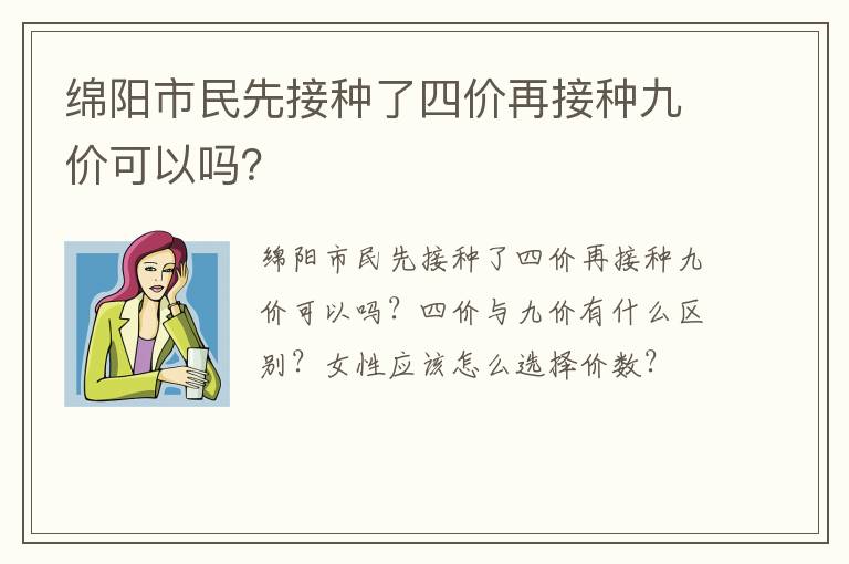 绵阳市民先接种了四价再接种九价可以吗？