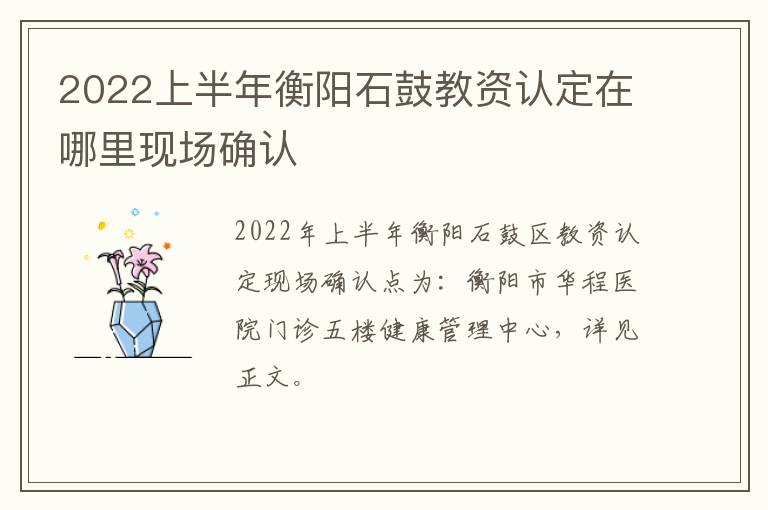 2022上半年衡阳石鼓教资认定在哪里现场确认