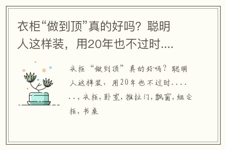 衣柜“做到顶”真的好吗？聪明人这样装，用20年也不过时......